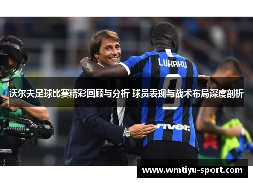 沃尔夫足球比赛精彩回顾与分析 球员表现与战术布局深度剖析
