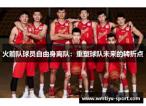 火箭队球员自由身离队：重塑球队未来的转折点