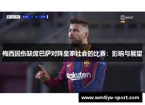 梅西因伤缺席巴萨对阵皇家社会的比赛：影响与展望