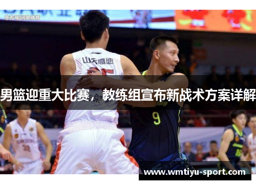 男篮迎重大比赛，教练组宣布新战术方案详解