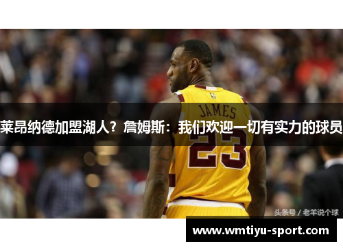 莱昂纳德加盟湖人？詹姆斯：我们欢迎一切有实力的球员