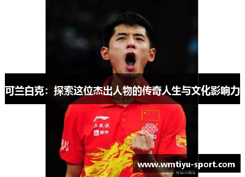 可兰白克：探索这位杰出人物的传奇人生与文化影响力