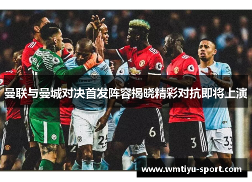 曼联与曼城对决首发阵容揭晓精彩对抗即将上演