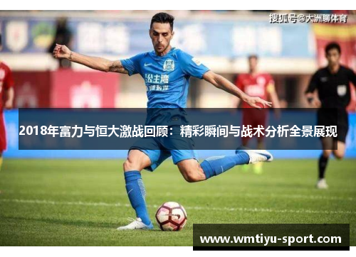 2018年富力与恒大激战回顾：精彩瞬间与战术分析全景展现